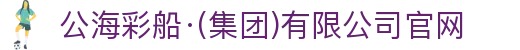 公海彩船·(集团)有限公司官网